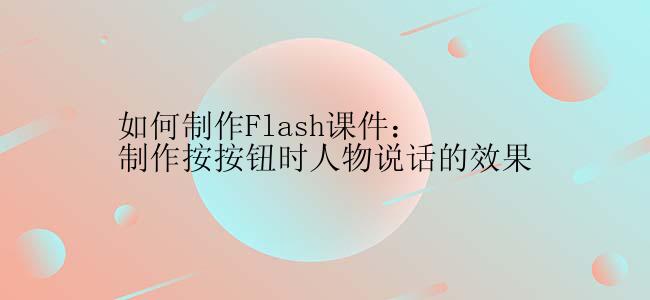 如何制作Flash课件：制作按按钮时人物说话的效果