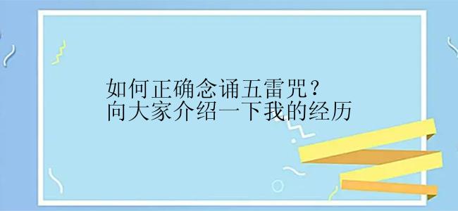 如何正确念诵五雷咒？向大家介绍一下我的经历