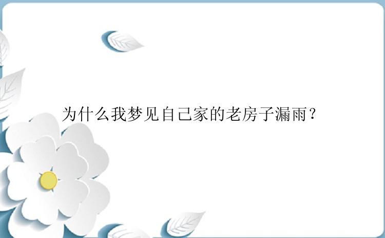 为什么我梦见自己家的老房子漏雨？