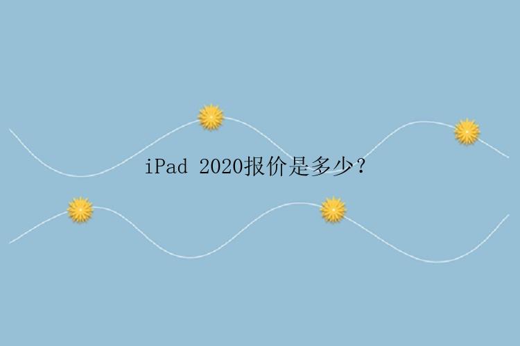 iPad 2020报价是多少？