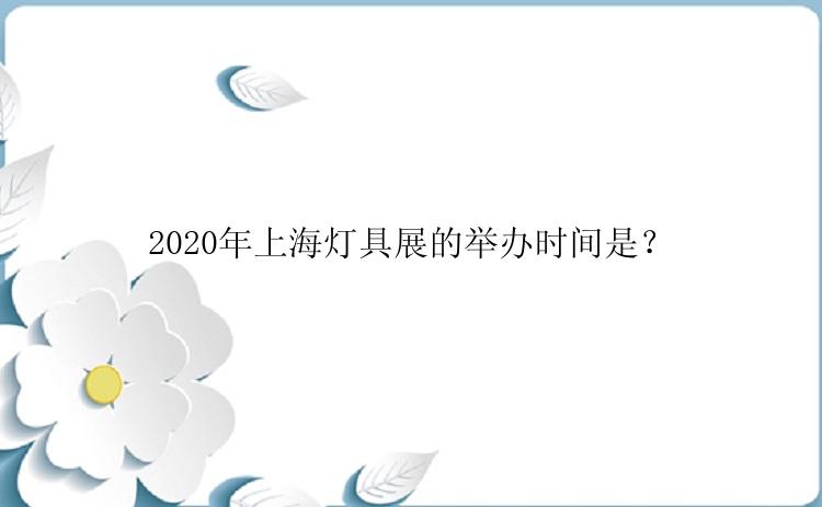 2020年上海灯具展的举办时间是？