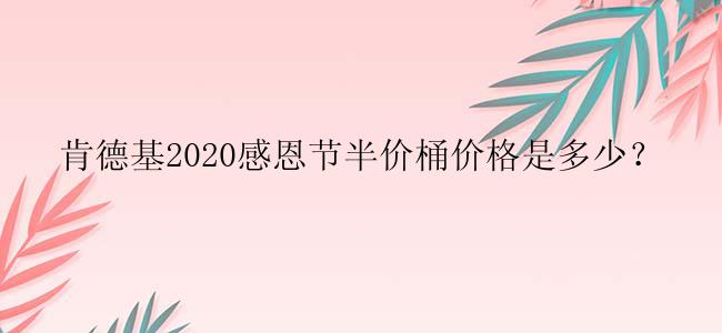 肯德基2020感恩节半价桶价格是多少？