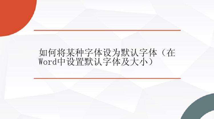 如何将某种字体设为默认字体（在Word中设置默认字体及大小）