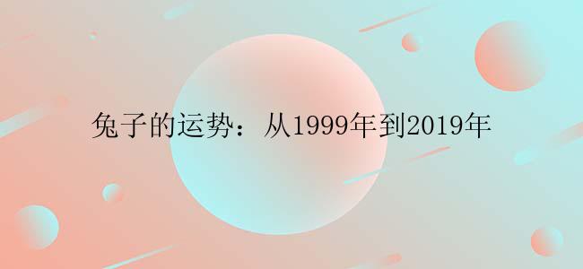 兔子的运势：从1999年到2019年