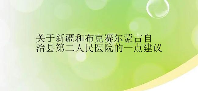 关于新疆和布克赛尔蒙古自治县第二人民医院的一点建议