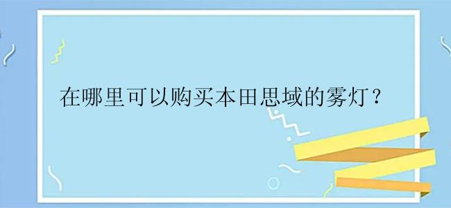 在哪里可以购买本田思域的雾灯？