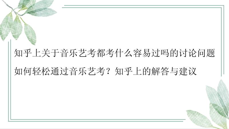 知乎上关于音乐艺考都考什么容易过吗的讨论问题

如何轻松通过音乐艺考？知乎上的解答与建议