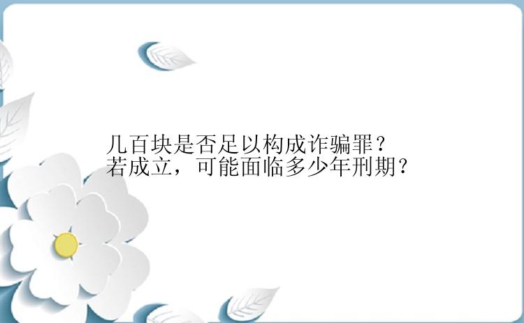 几百块是否足以构成诈骗罪？若成立，可能面临多少年刑期？