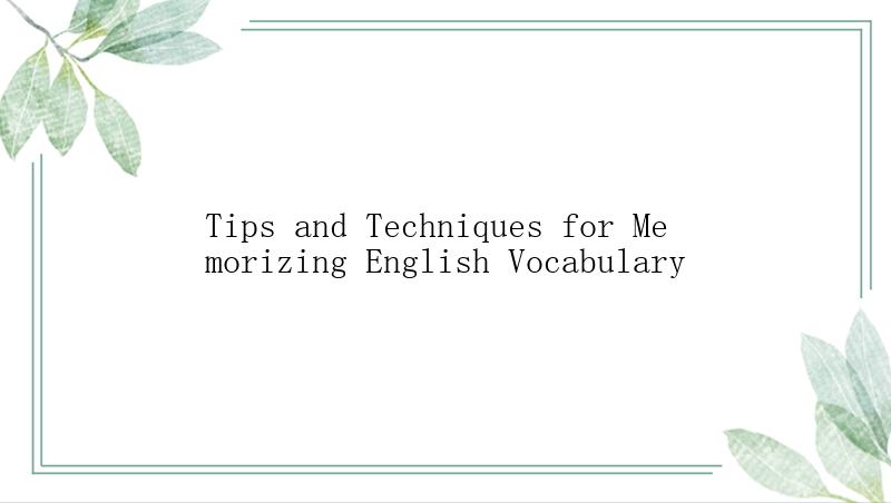 Tips and Techniques for Memorizing English Vocabulary