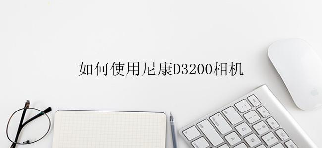 如何使用尼康D3200相机