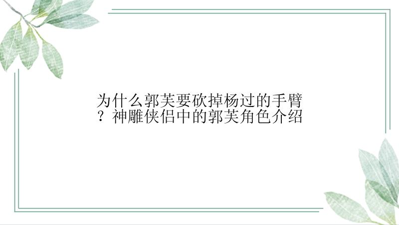 为什么郭芙要砍掉杨过的手臂？神雕侠侣中的郭芙角色介绍