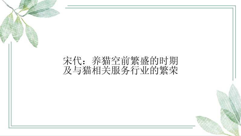 宋代：养猫空前繁盛的时期及与猫相关服务行业的繁荣