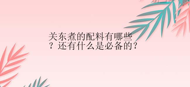 关东煮的配料有哪些？还有什么是必备的？