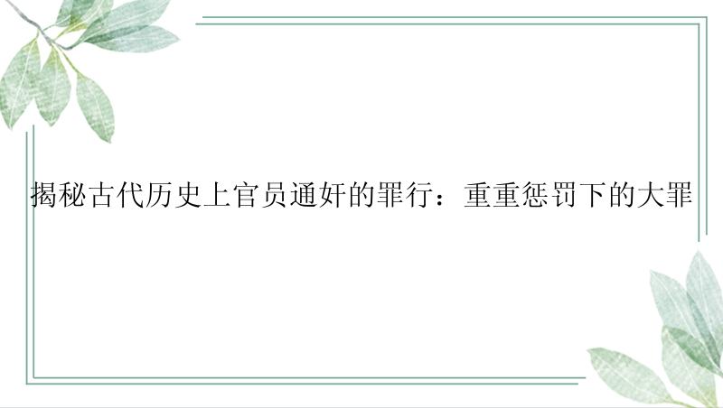 揭秘古代历史上官员通奸的罪行：重重惩罚下的大罪