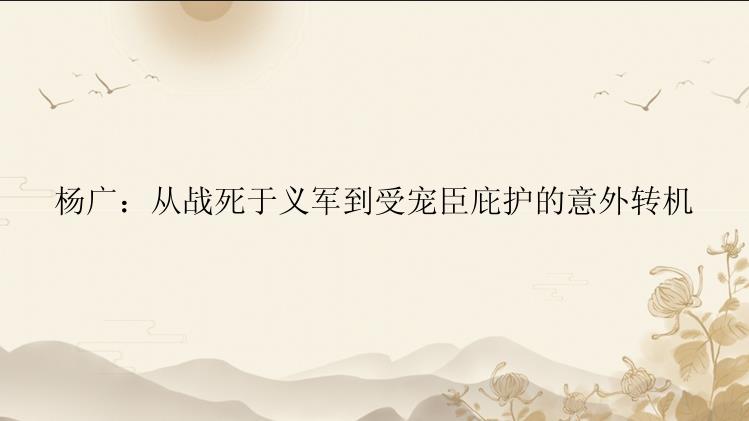 杨广：从战死于义军到受宠臣庇护的意外转机