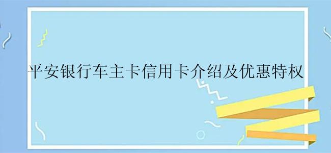 平安银行车主卡信用卡介绍及优惠特权