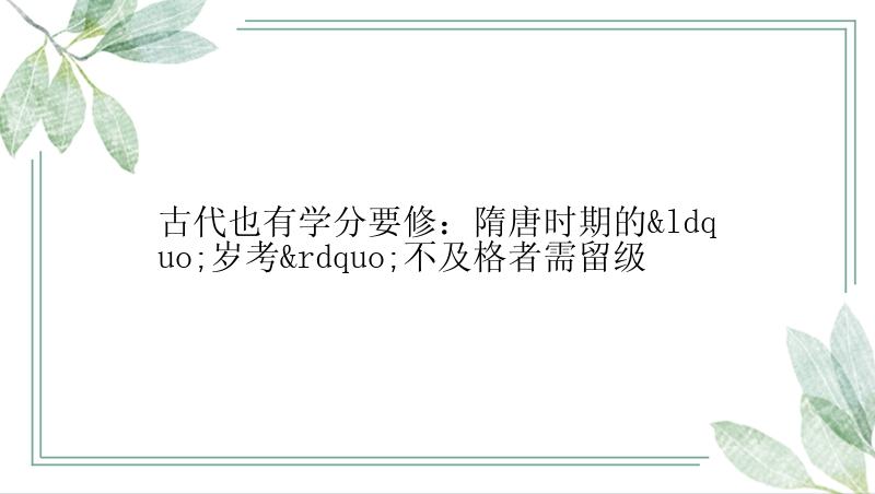 古代也有学分要修：隋唐时期的“岁考”不及格者需留级