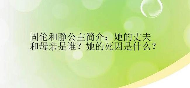 固伦和静公主简介：她的丈夫和母亲是谁？她的死因是什么？