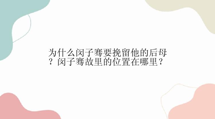 为什么闵子骞要挽留他的后母？闵子骞故里的位置在哪里？