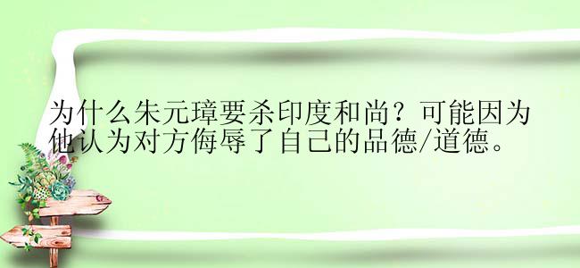 为什么朱元璋要杀印度和尚？可能因为他认为对方侮辱了自己的品德/道德。