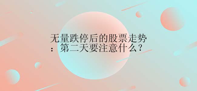 无量跌停后的股票走势：第二天要注意什么？