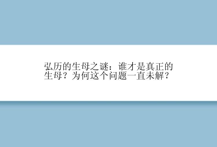 弘历的生母之谜：谁才是真正的生母？为何这个问题一直未解？