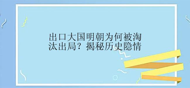 出口大国明朝为何被淘汰出局？揭秘历史隐情