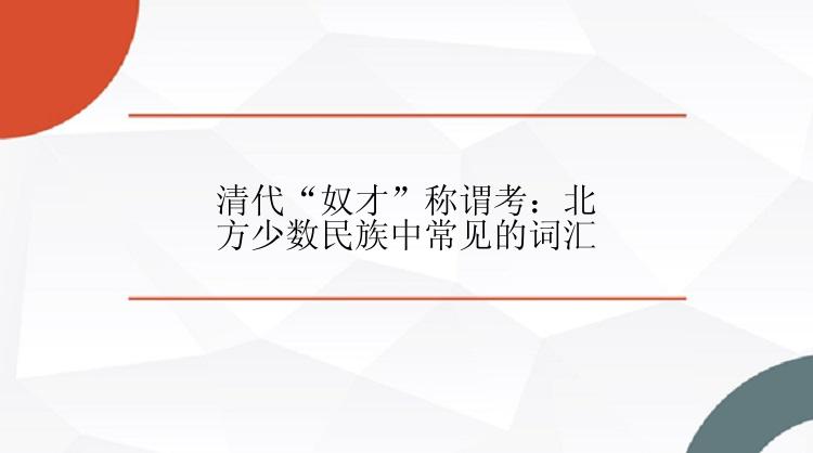 清代“奴才”称谓考：北方少数民族中常见的词汇