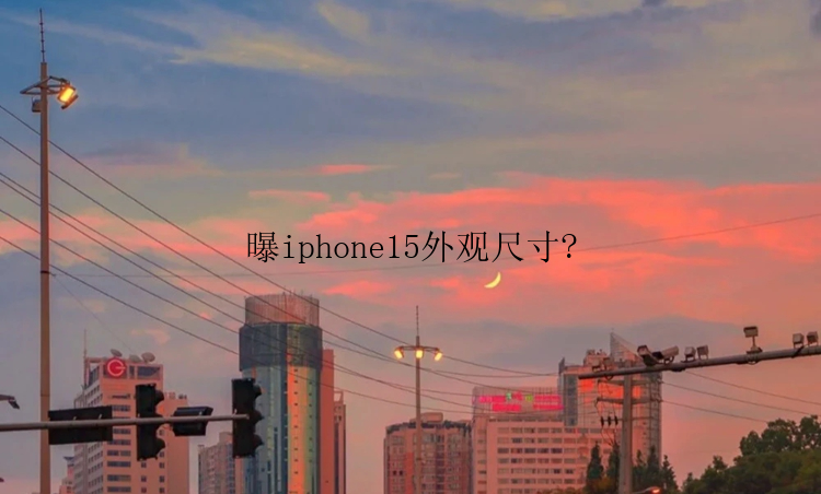 曝iphone15外观尺寸?