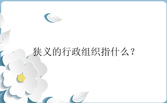 狭义的行政组织指什么？