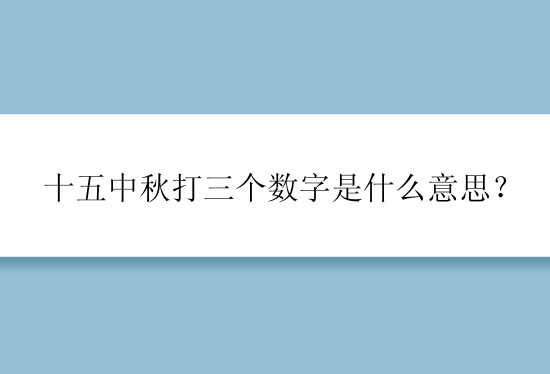 十五中秋打三个数字是什么意思？