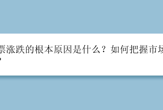 股票涨跌的根本原因是什么？如何把握市场行情？