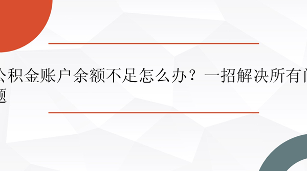 公积金账户余额不足怎么办？一招解决所有问题