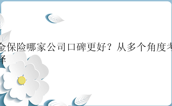 年金保险哪家公司口碑更好？从多个角度考虑选择