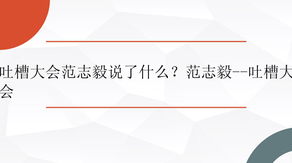 吐槽大会范志毅说了什么？范志毅--吐槽大会