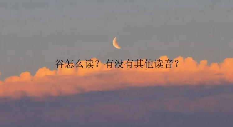 谷怎么读？有没有其他读音？