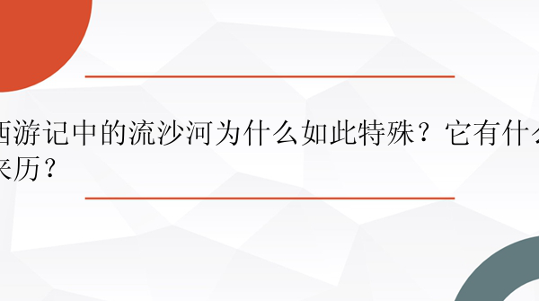 西游记中的流沙河为什么如此特殊？它有什么来历？