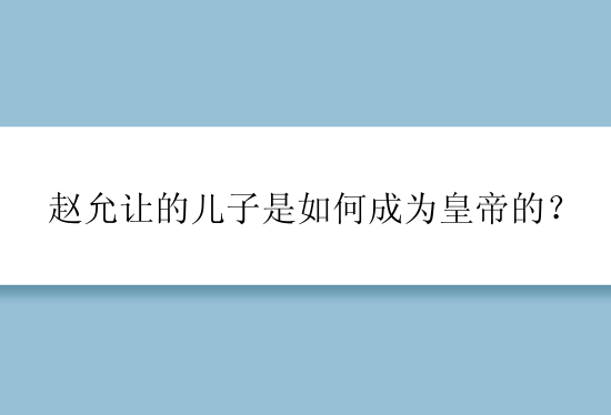 赵允让的儿子是如何成为皇帝的？