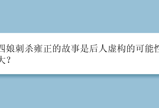 吕四娘刺杀雍正的故事是后人虚构的可能性有多大？