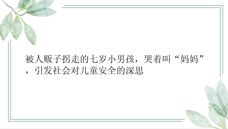 被人贩子拐走的七岁小男孩，哭着叫“妈妈”，引发社会对儿童安全的深思