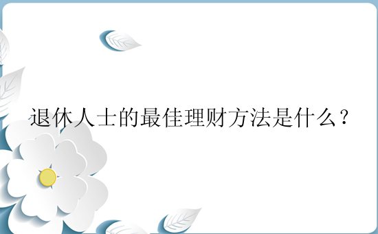 退休人士的最佳理财方法是什么？