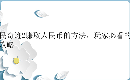 全民奇迹2赚取人民币的方法，玩家必看的赚钱攻略