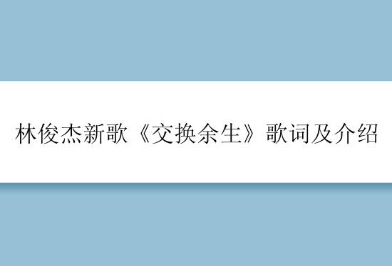 林俊杰新歌《交换余生》歌词及介绍