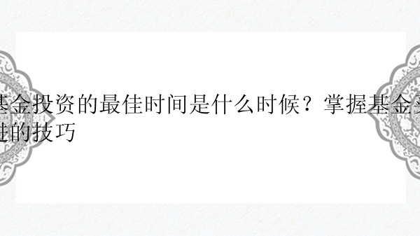 基金投资的最佳时间是什么时候？掌握基金买进的技巧