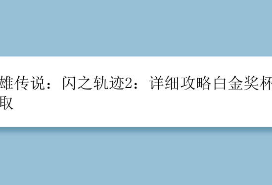 英雄传说：闪之轨迹2：详细攻略白金奖杯的获取