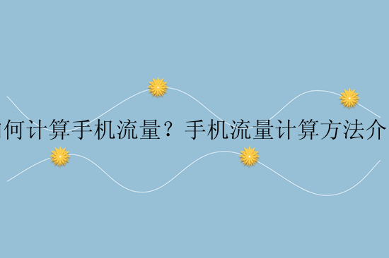 如何计算手机流量？手机流量计算方法介绍