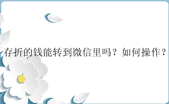 存折的钱能转到微信里吗？如何操作？