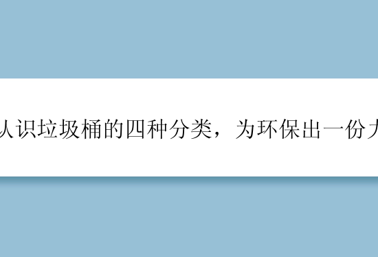 认识垃圾桶的四种分类，为环保出一份力