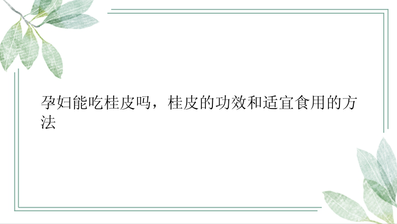 孕妇能吃桂皮吗，桂皮的功效和适宜食用的方法