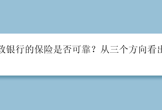 邮政银行的保险是否可靠？从三个方向看出答案